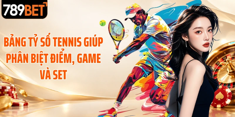 Bảng tỷ số tennis giúp phân biệt điểm, game và set