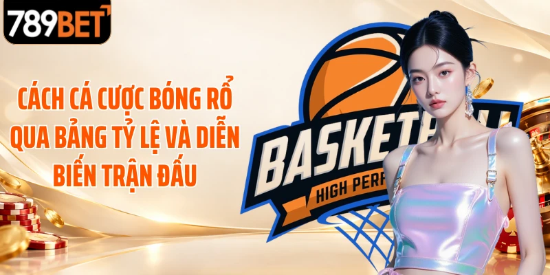 Cách cá cược bóng rổ qua bảng tỷ lệ và diễn biến trận đấu
