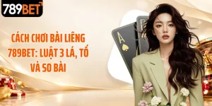 Cách Chơi Bài Liêng 789BET: Luật 3 Lá, Tố Và So Bài