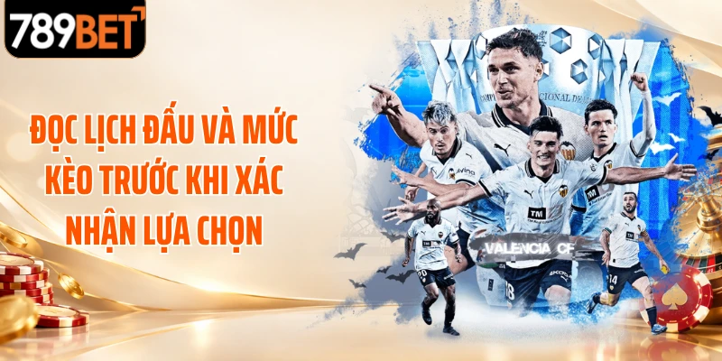 Đọc lịch đấu và mức kèo trước khi xác nhận lựa chọn