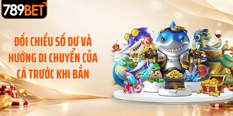 Đối chiếu số dư và hướng di chuyển của cá trước khi bắn