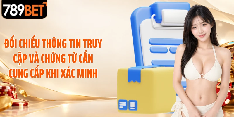 Đối chiếu thông tin truy cập và chứng từ cần cung cấp khi xác minh