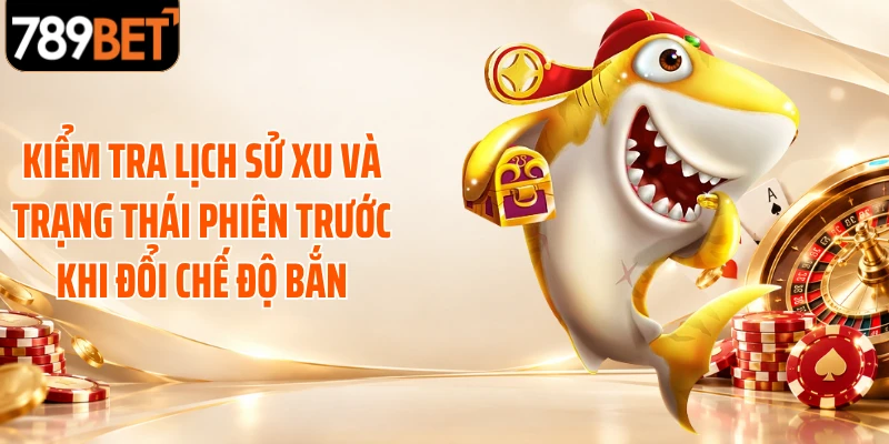 Kiểm tra lịch sử xu và trạng thái phiên trước khi đổi chế độ bắn