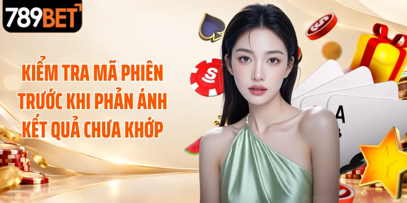 Kiểm tra mã phiên trước khi phản ánh kết quả chưa khớp