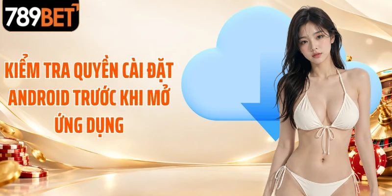 Kiểm tra quyền cài đặt Android trước khi mở ứng dụng