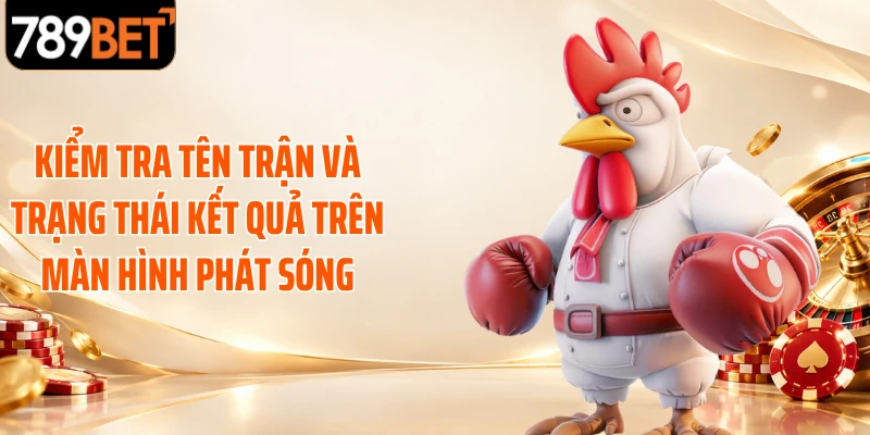 Kiểm tra tên trận và trạng thái kết quả trên màn hình phát sóng