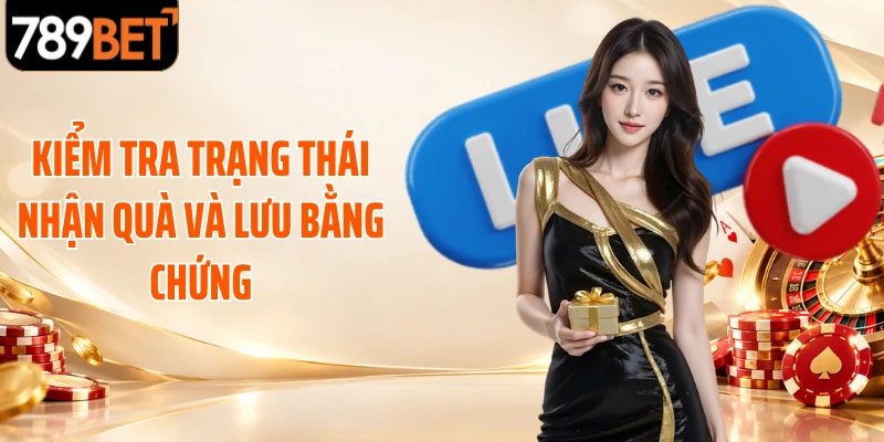 Kiểm tra trạng thái nhận quà và lưu bằng chứng