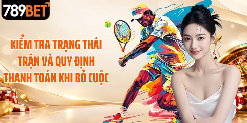 Kiểm tra trạng thái trận và quy định thanh toán khi bỏ cuộc