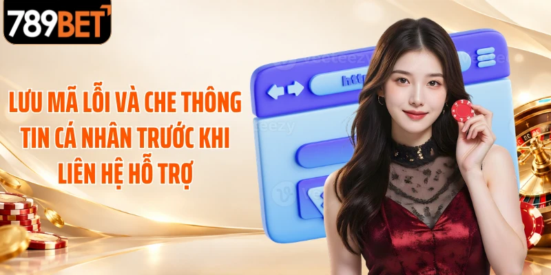 Lưu mã lỗi và che thông tin cá nhân trước khi liên hệ hỗ trợ