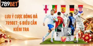 Lưu Ý Cược Bóng Đá 789BET: 6 Điều Cần Kiểm Tra