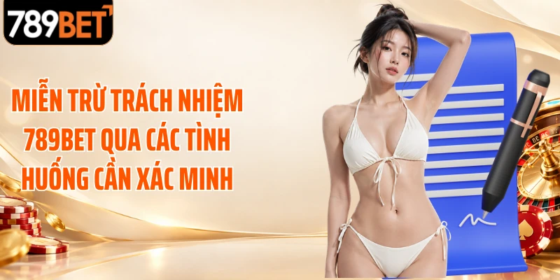 Miễn trừ trách nhiệm 789BET qua các tình huống cần xác minh
