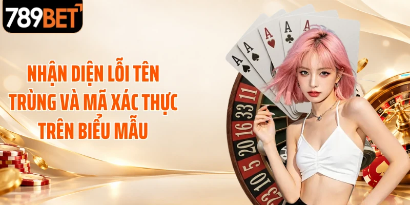Nhận diện lỗi tên trùng và mã xác thực trên biểu mẫu
