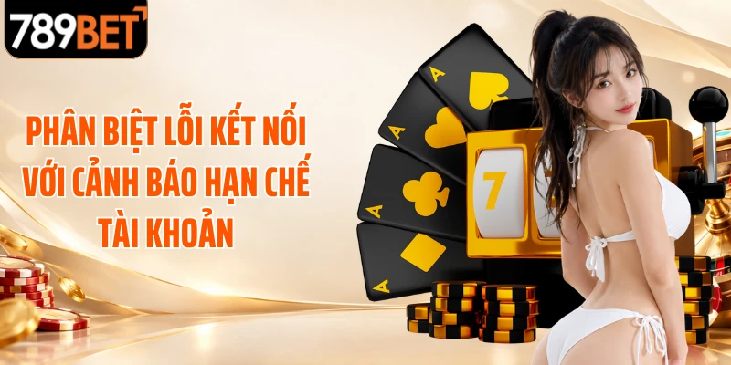 Phân biệt lỗi kết nối với cảnh báo hạn chế tài khoản