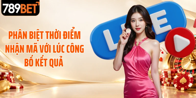 Phân biệt thời điểm nhận mã với lúc công bố kết quả