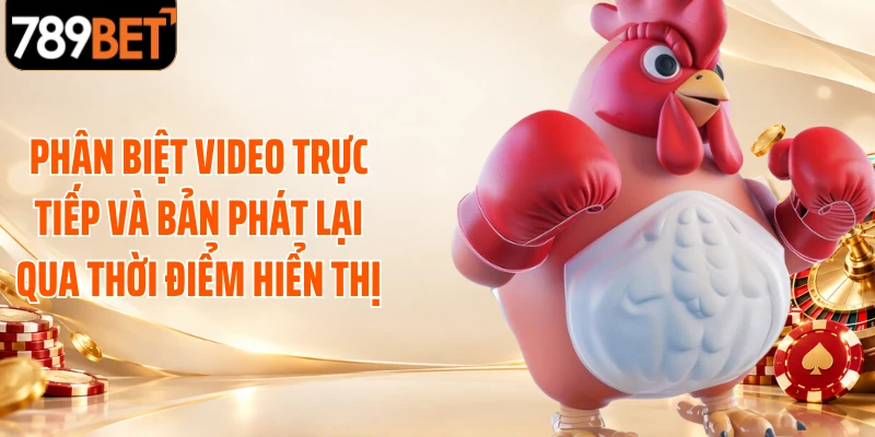 Phân biệt video trực tiếp và bản phát lại qua thời điểm hiển thị