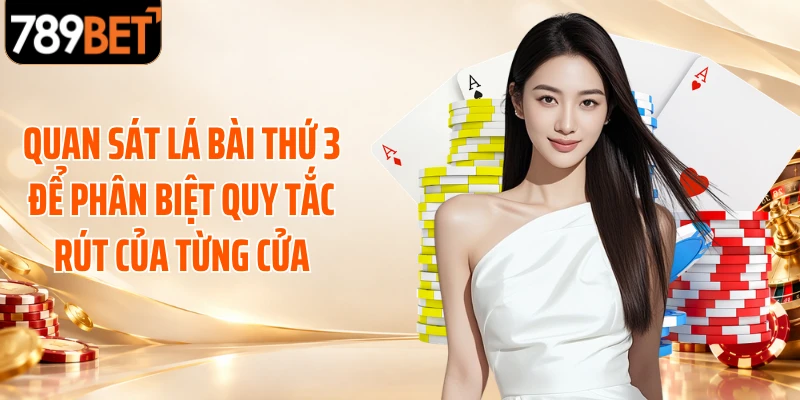 Quan sát lá bài thứ 3 để phân biệt quy tắc rút của từng cửa