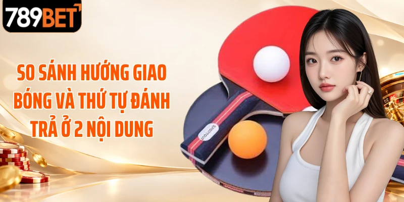 So sánh hướng giao bóng và thứ tự đánh trả ở 2 nội dung