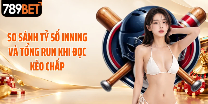 So sánh tỷ số inning và tổng run khi đọc kèo chấp