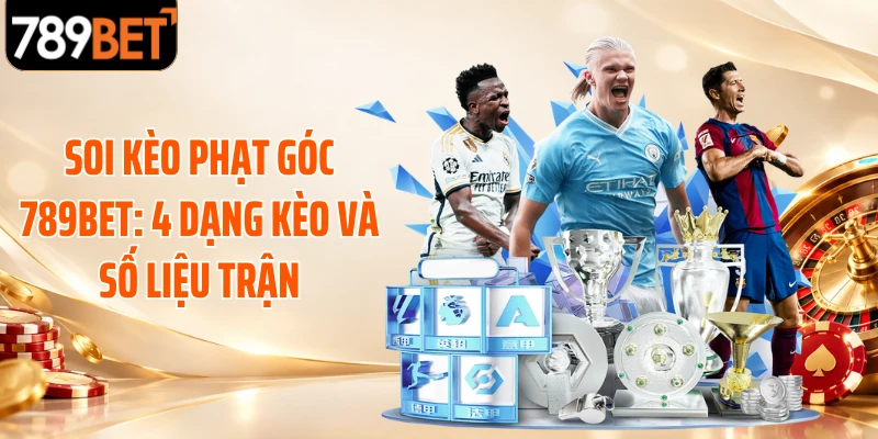 Soi Kèo Phạt Góc 789BET: 4 Dạng Kèo Và Số Liệu Trận