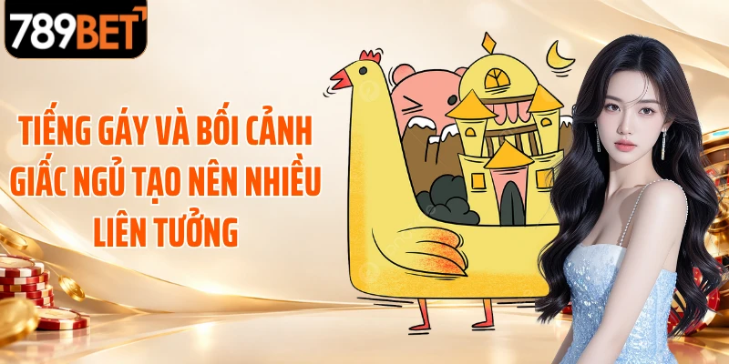 Tiếng gáy và bối cảnh giấc ngủ tạo nên nhiều liên tưởng