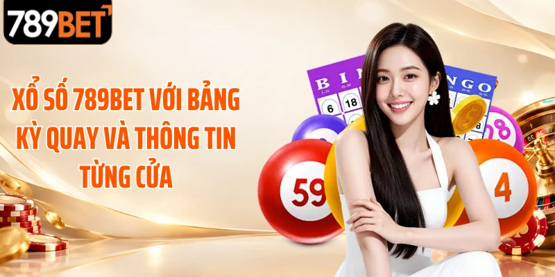 Xổ số 789BET với bảng kỳ quay và thông tin từng cửa